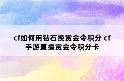 cf如何用钻石换赏金令积分 cf手游直播赏金令积分卡